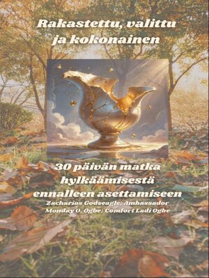 cover image of Rakastettu, valittu ja kokonainen--30 päivän matka hylkäämisestä ennalleen asettamiseen
